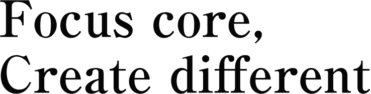 Focus core, Create different